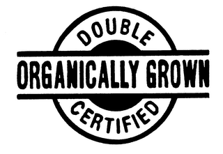 DOUBLE CERTIFIED ORGANICALLY GROWN