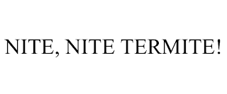 NITE, NITE TERMITE!