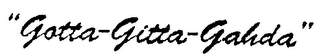"GOTTA-GITTA-GAHDA"