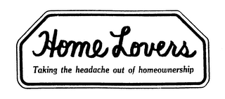 HOME LOVERS TAKING THE HEADACHE OUT OF HOMEOWNERSHIP