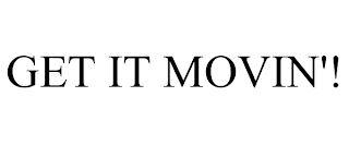 GET IT MOVIN'!