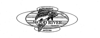 THE ORIGINAL WOOD RIVER PRODUCTS SINCE 1980