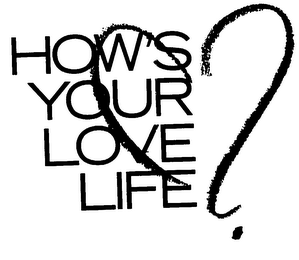 HOW'S YOUR LOVE LIFE?