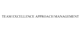 TEAM EXCELLENCE APPROACH MANAGEMENT