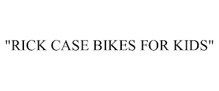"RICK CASE BIKES FOR KIDS"