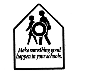MAKE SOMETHING GOOD HAPPEN IN YOUR SCHOOLS.