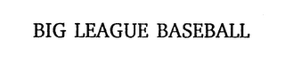 BIG LEAGUE BASEBALL