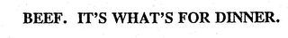 BEEF. IT'S WHAT'S FOR DINNER.