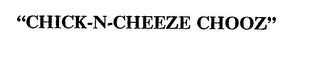 "CHICK-N-CHEEZ CHOOZ"