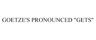 GOETZE'S PRONOUNCED "GETS"