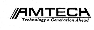 AMTECH TECHNOLOGY A GENERATION AHEAD