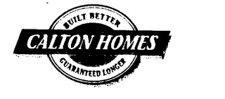 CALTON HOMES BUILT BETTER GUARANTEED LONGER