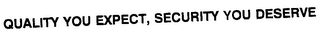 QUALITY YOU EXPECT, SECURITY YOU DESERVE