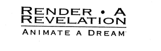 RENDER A REVELATION ANIMATE A DREAM