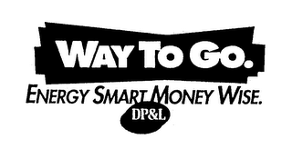 WAY TO GO. ENERGY SMART MONEY WISE. DP&L