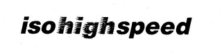 ISOHIGHSPEED