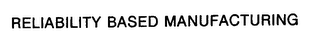 RELIABILITY BASED MANUFACTURING