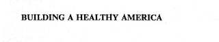 BUILDING A HEALTHY AMERICA