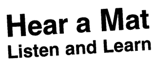 HEAR A MAT LISTEN AND LEARN