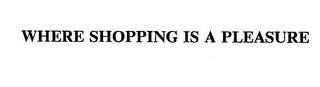 WHERE SHOPPING IS A PLEASURE