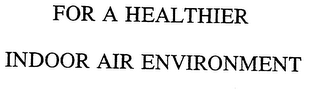FOR A HEALTHIER INDOOR AIR ENVIRONMENT