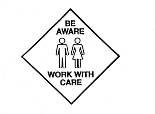 BE AWARE WORK WITH CARE