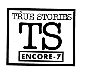 TRUE STORIES TS ENCORE-7