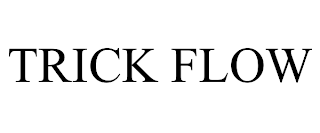 TRICK FLOW