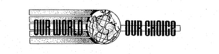 OUR WORLD OUR CHOICE