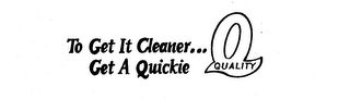 TO GET IT CLEANER...GET A QUICKIE Q QUALITY