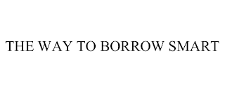 THE WAY TO BORROW SMART