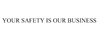 YOUR SAFETY IS OUR BUSINESS