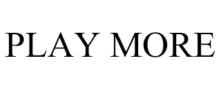 PLAY MORE