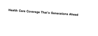 HEALTH CARE COVERAGE THAT'S GENERATIONS AHEAD