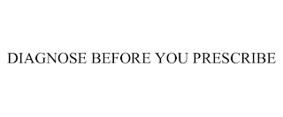 DIAGNOSE BEFORE YOU PRESCRIBE