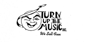 TURN UP THE MUSIC INC. WE SELL FUN
