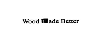 WOOD MADE BETTER
