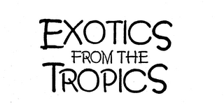 EXOTICS FROM THE TROPICS