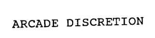 ARCADE DISCRETION