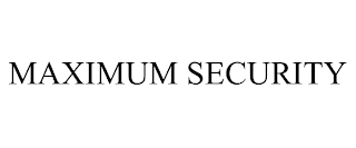 MAXIMUM SECURITY