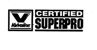 V VALVOLINE CERTIFIED SUPERPRO