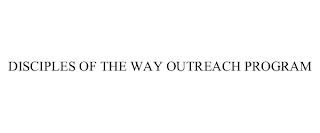 DISCIPLES OF THE WAY OUTREACH PROGRAM