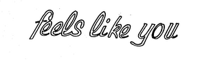 FEELS LIKE YOU