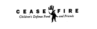 CEASE FIRE CHILDREN'S DEFENSE FUND AND FRIENDS
