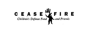 CEASE FIRE CHILDREN'S DEFENSE FUND AND FRIENDS
