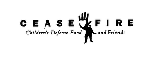 CEASE FIRE CHILDREN'S DEFENSE FUND AND FRIENDS