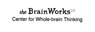 THE BRAIN WORKS CENTER FOR WHOLE-BRAIN THINKING
