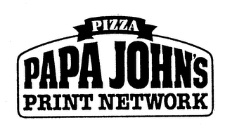 PIZZA PAPA JOHN'S PRINT NETWORK