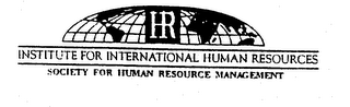 HR INSTITUTE FOR INTERNATIONAL HUMAN RESOURCES SOCIETY FOR HUMAN RESOURCE MANAGEMENT
