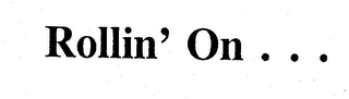 ROLLIN' ON . . .